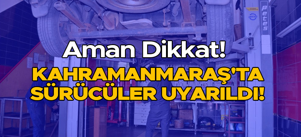 Kahramanmaraş'ta sürücüler uyarıldı! Aman Dikkat!