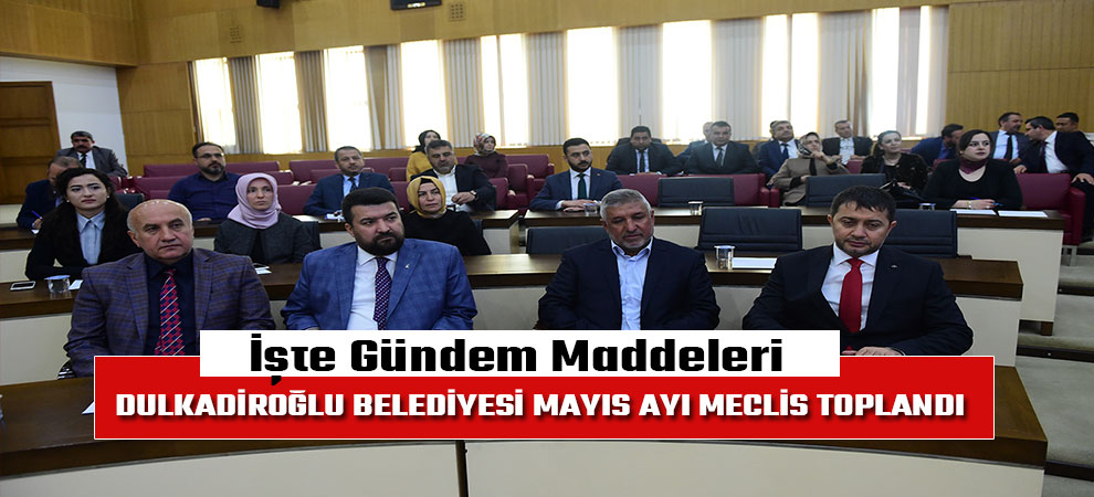 Dulkadiroğlu Belediyesi Mayıs Ayı Meclis Toplandı