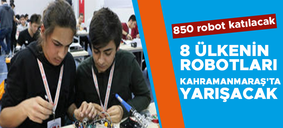 8 ülkenin robotları Kahramanmaraş'ta yarışacak