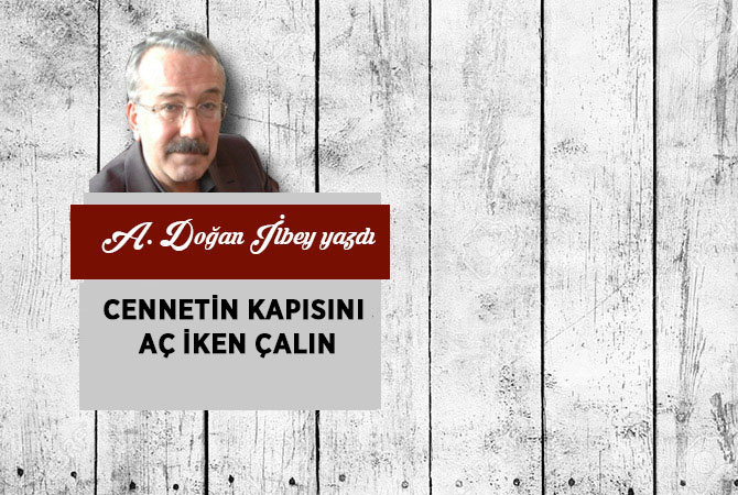Cennetin kapısını aç iken çalın