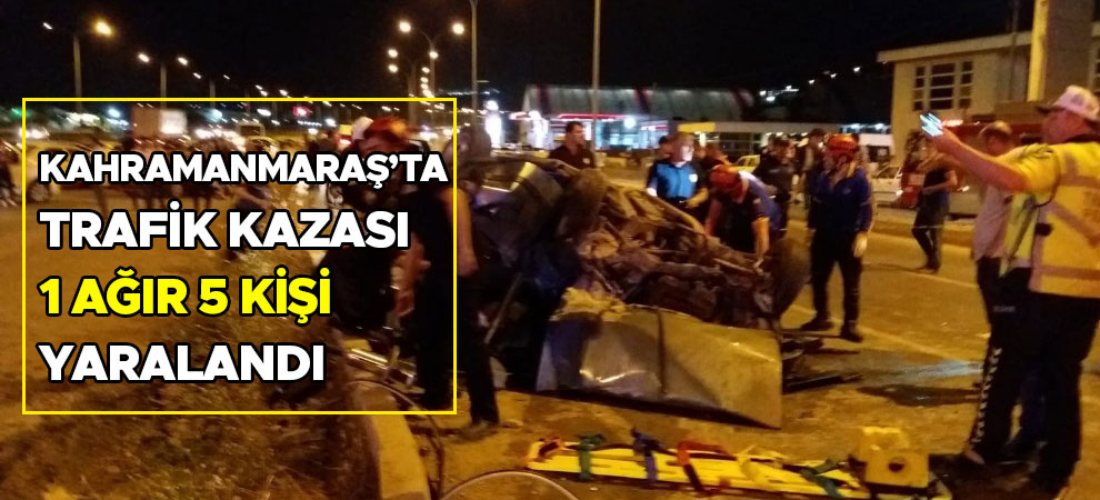 Kahramanmaraş’ta trafik kazası: 1 ağır 5 kişi yaralandı