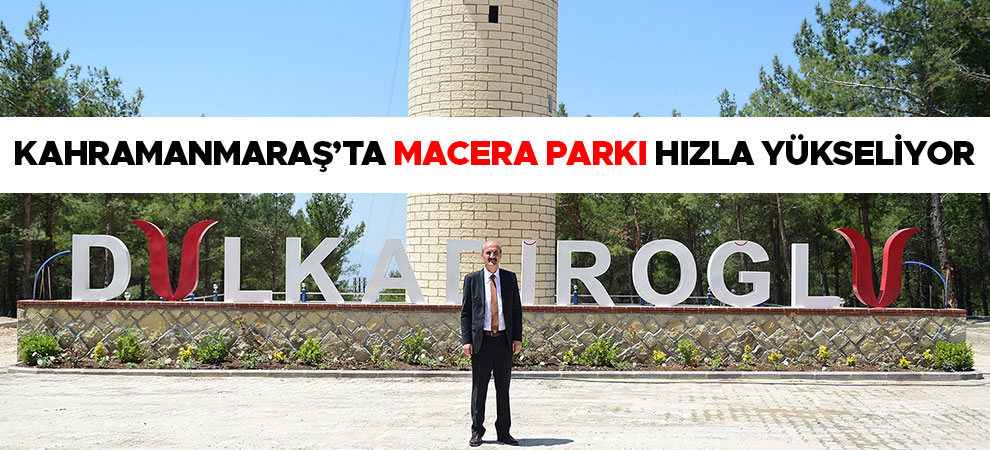 Kahramanmaraş’ta Macera Parkı Hızla Yükseliyor