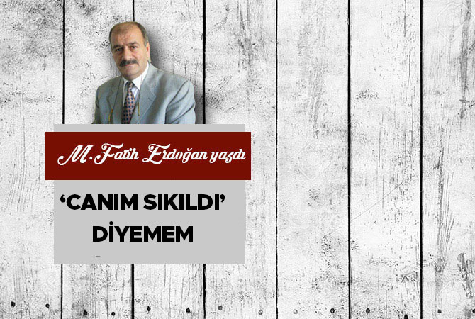 ‘Canım Sıkıldı’ Diyemem