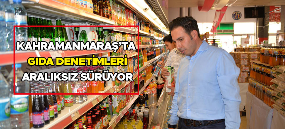 Kahramanmaraş’ta Gıda Denetimleri Aralıksız Sürüyor