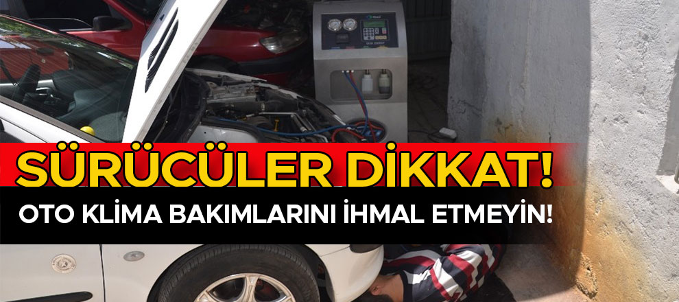 Sürücüler oto klima bakımlarını ihmal etmeyin!