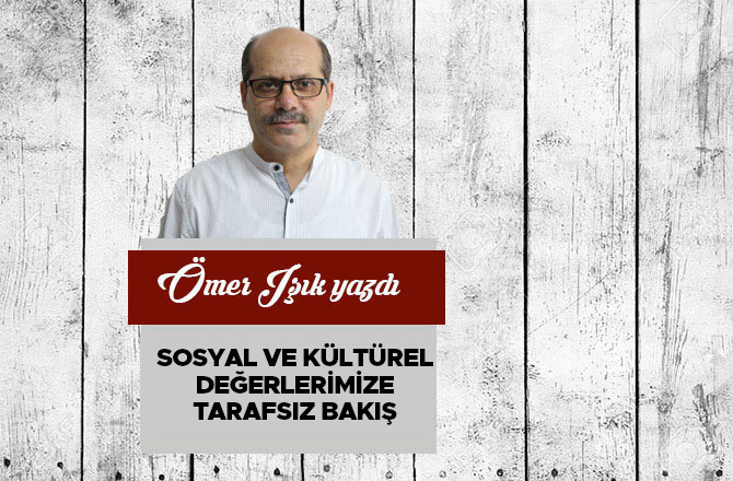Sosyal ve Kültürel Değerlerimize Tarafsız Bakış
