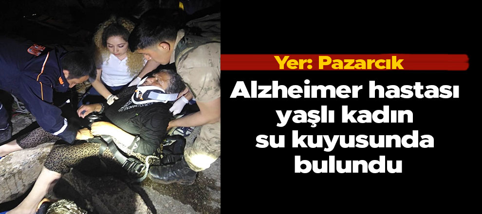 Pazarcık'ta Alzheimer hastası yaşlı kadın su kuyusunda bulundu