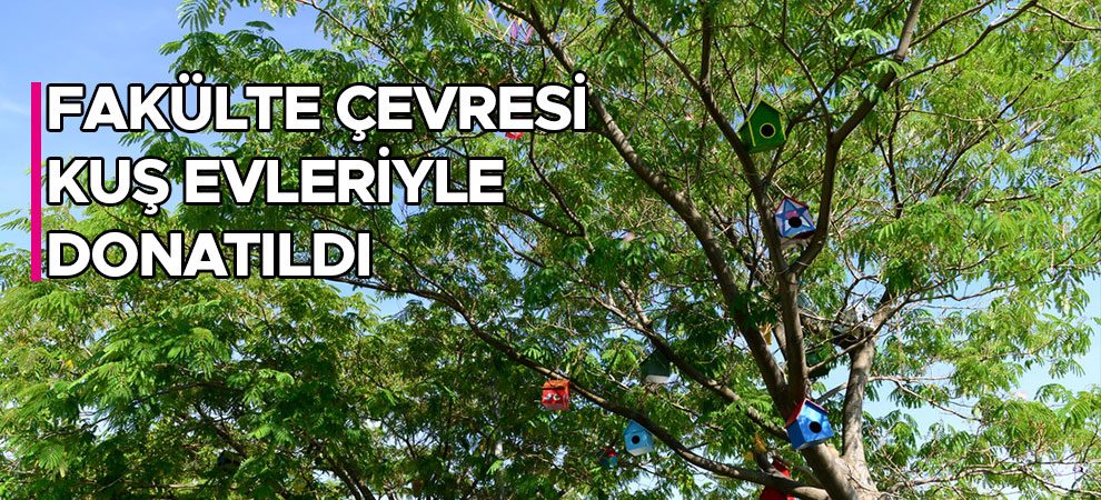 Fakülte Çevresi Kuş Evleriyle Donatıldı