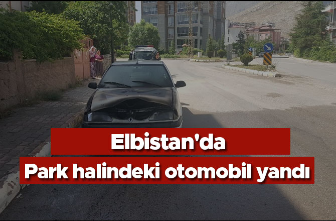 Elbistan'da park halindeki otomobil yandı