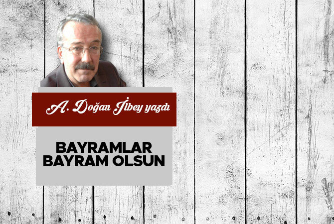 “Bayramlar bayram olsun…”
