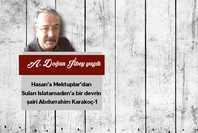 Hasan’a Mektuplar’dan Suları Islatamadım'a bir devrin şairi Abdurrahim Karakoç-1