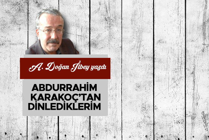 Abdurrahim Karakoç’tan dinlediklerim
