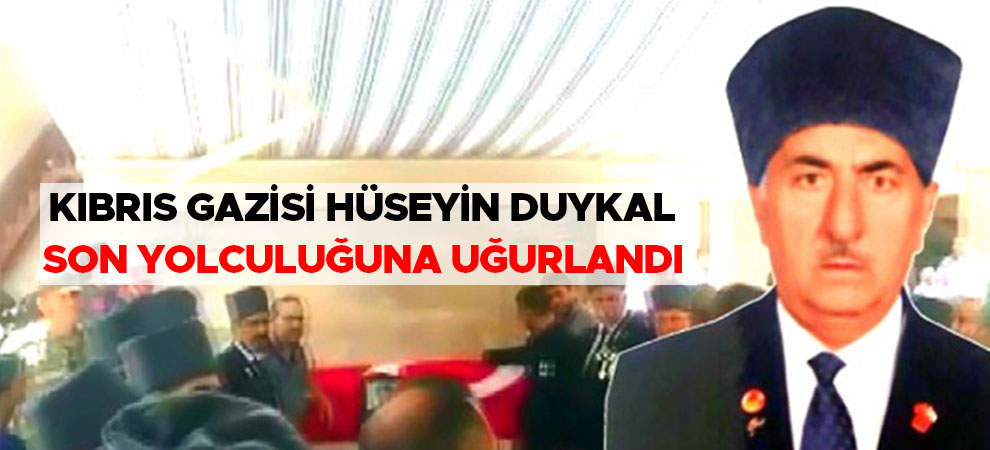 Kıbrıs gazisi Hüseyin Duykal son yolculuğuna uğurlandı