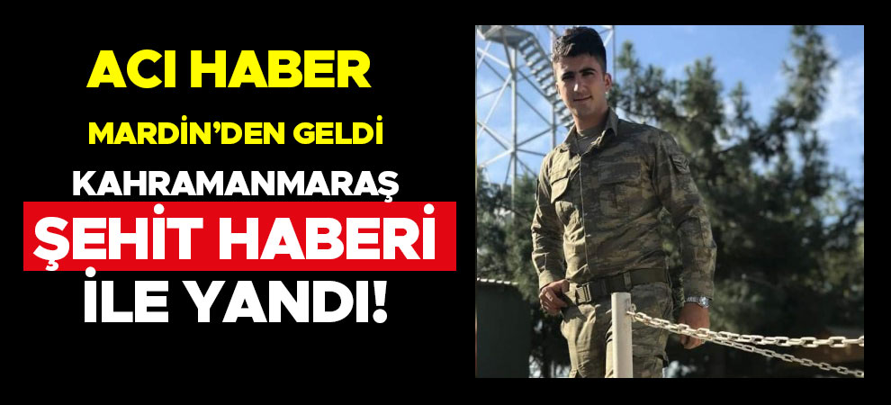 Kahramanmaraş şehit haberi ile yandı!