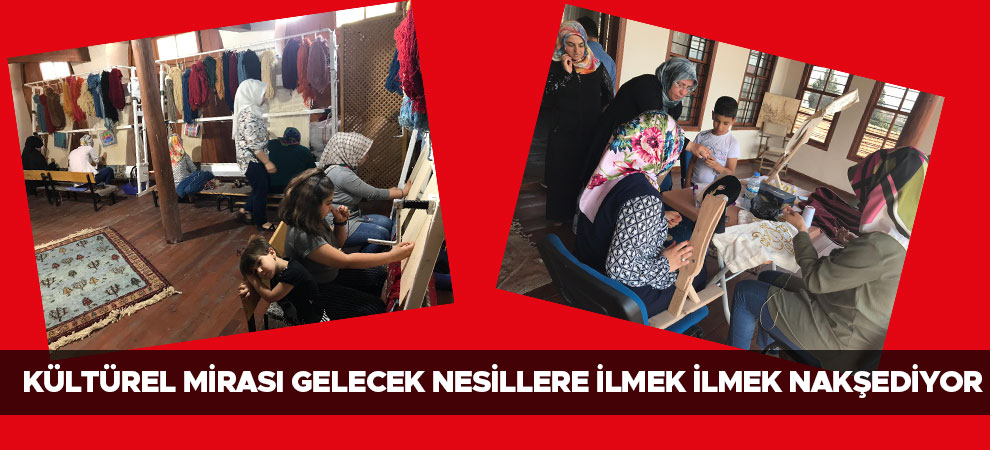 Kültürel Mirası Gelecek Nesillere İlmek İlmek Nakşediyor