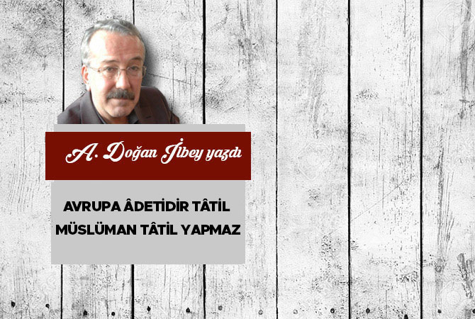 Avrupa âdetidir tâtil, Müslüman tâtil yapmaz