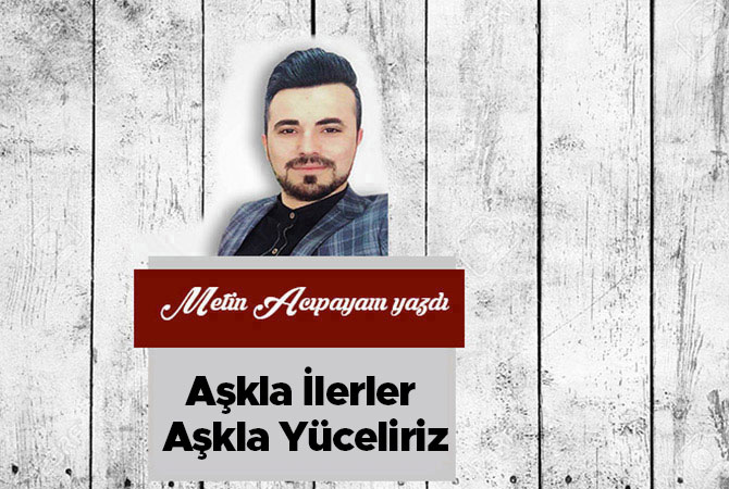Aşkla İlerler Aşkla Yüceliriz