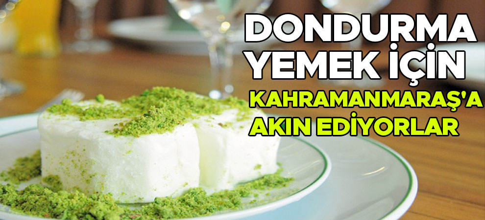 Dondurma yemek için Kahramanmaraş'a akın ediyorlar