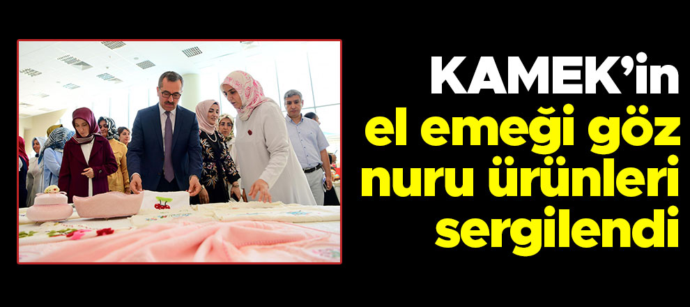 KAMEK’in el emeği göz nuru ürünleri sergilendi