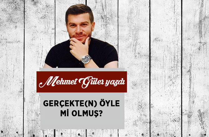Gerçekte(n) Öyle Mi Olmuş?