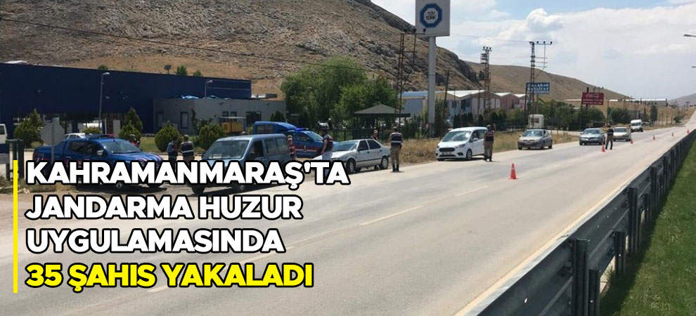 Kahramanmaraş'ta jandarma huzur uygulamasında 35 şahıs yakaladı