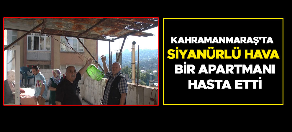 Kahramanmaraş'ta siyanürlü hava bir apartmanı hasta etti