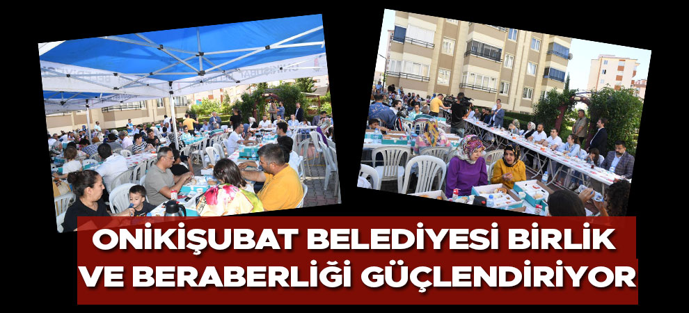 Onikişubat Belediyesi Birlik ve Beraberliği Güçlendiriyor