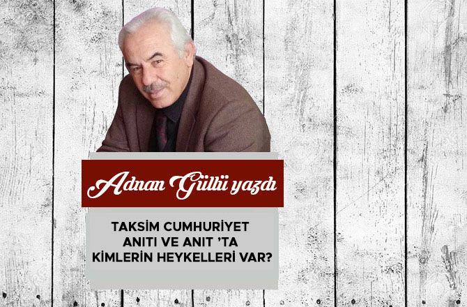 Taksim Cumhuriyet Anıtı ve Anıt ’ta kimlerin heykelleri var?