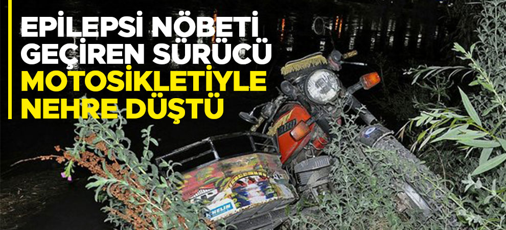 Epilepsi nöbeti geçiren sürücü motosikletiyle nehre düştü
