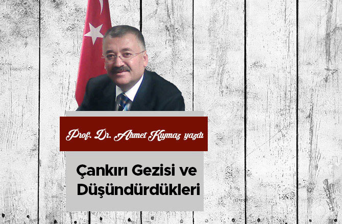 Çankırı Gezisi ve Düşündürdükleri