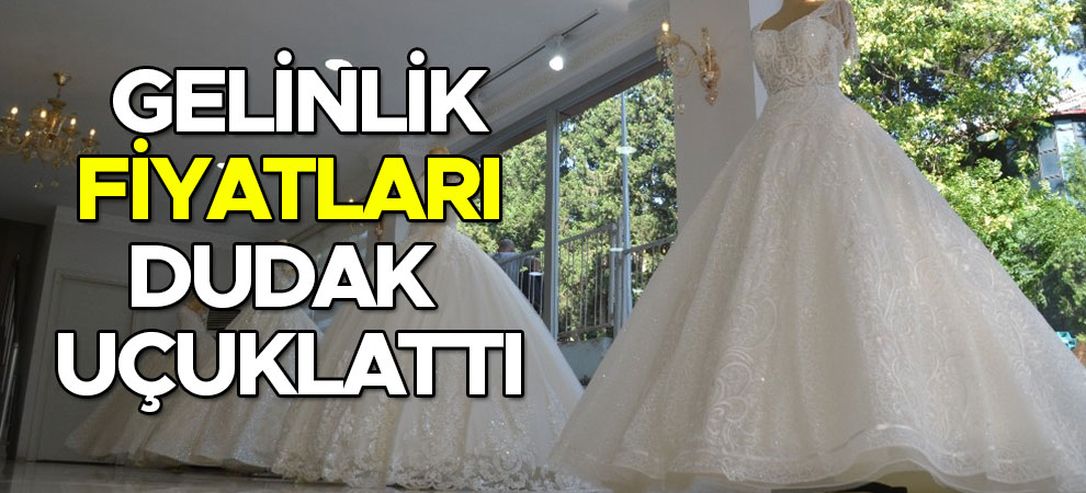 Kahramanmaraş'ta gelinlik fiyatları dudak uçuklattı