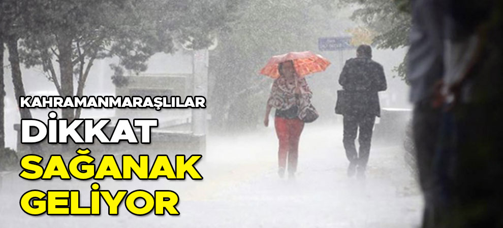 Kahramanmaraşlılar dikkat sağanak geliyor