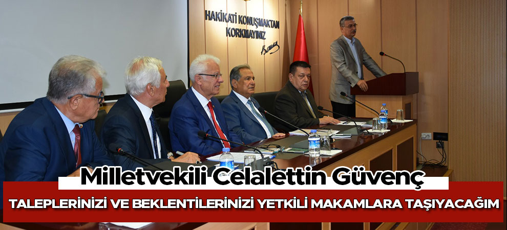 Celalettin Güvenç; Taleplerinizi ve Beklentilerinizi Yetkili Makamlara Taşıyacağım