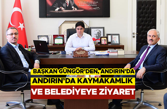 Başkan Güngör’den, Andırın’da Kaymakamlık ve Belediyeye Ziyaret