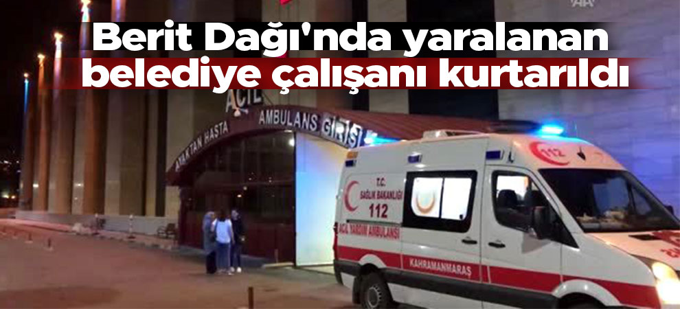 Berit Dağı'nda yaralanan belediye çalışanı kurtarıldı