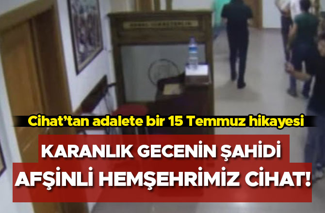 Karanlık gecenin şahidi Afşinli hemşehrimiz Cihat!