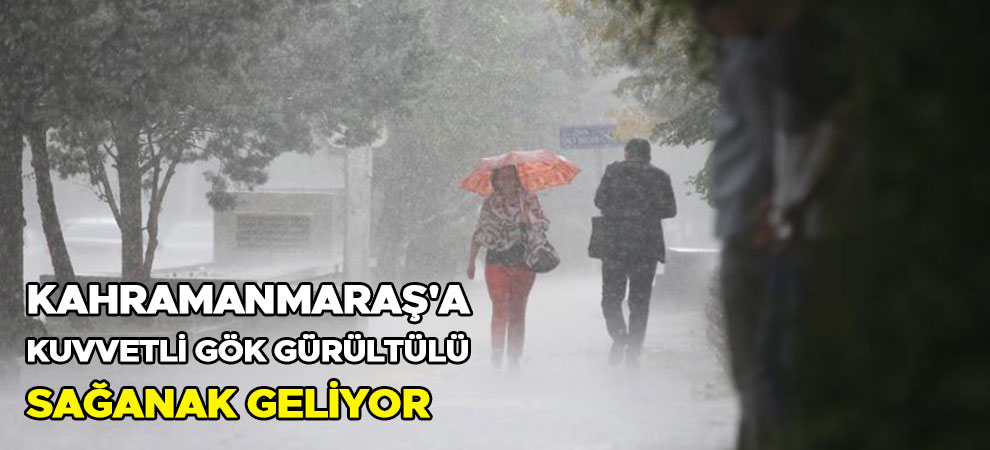 Kahramanmaraş'a kuvvetli gök gürültülü sağanak geliyor