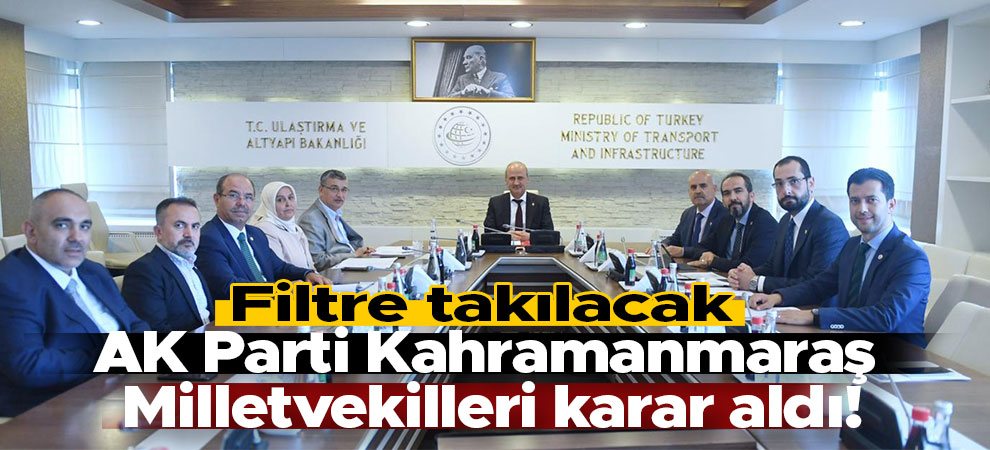 AK Parti Kahramanmaraş Milletvekilleri karar aldı! Filtre takılacak