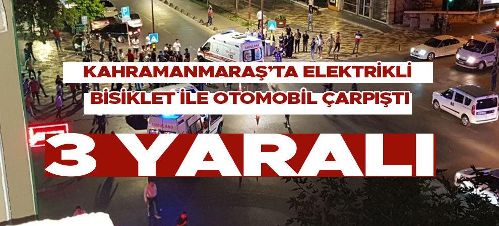 Kahramanmaraş’ta elektrikli bisiklet ile otomobil çarpıştı: 3 kişi yaralandı