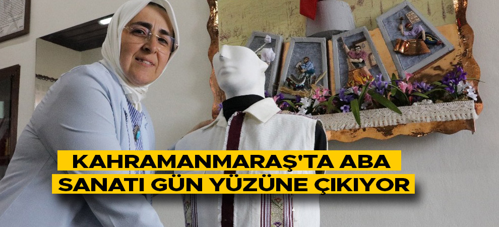 Kahramanmaraş'ta aba sanatı gün yüzüne çıkıyor