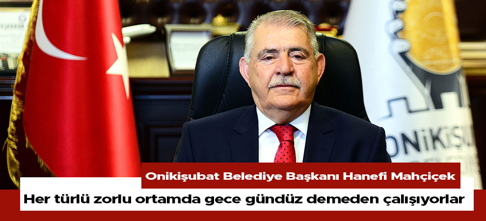 Her türlü zorlu ortamda gece gündüz demeden çalışıyorlar