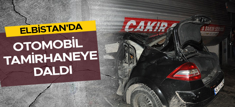 Elbistan'da otomobil tamirhaneye daldı