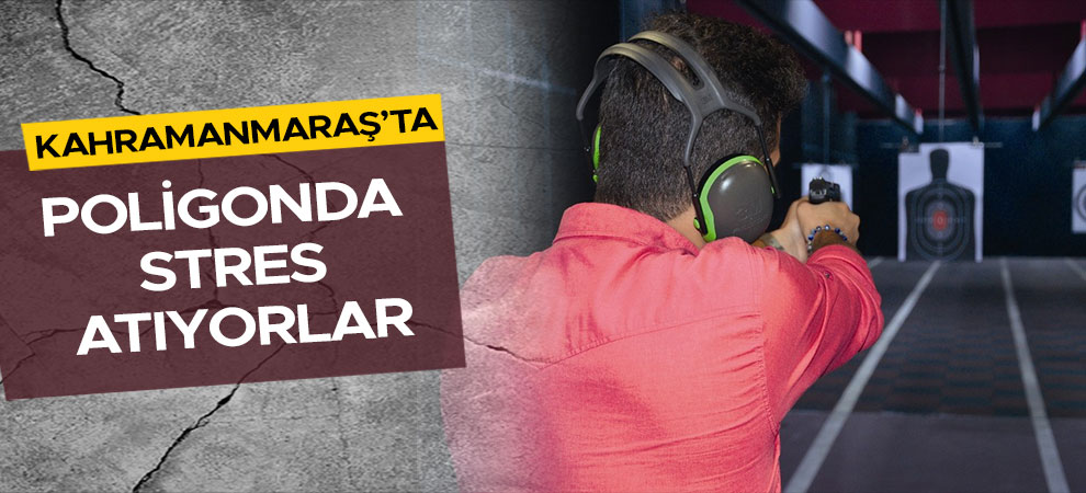 Kahramanmaraş'ta poligonda stres atıyorlar