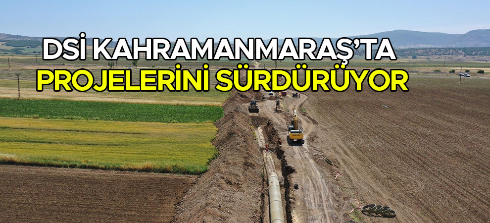 DSİ Kahramanmaraş’ta Projelerini Sürdürüyor