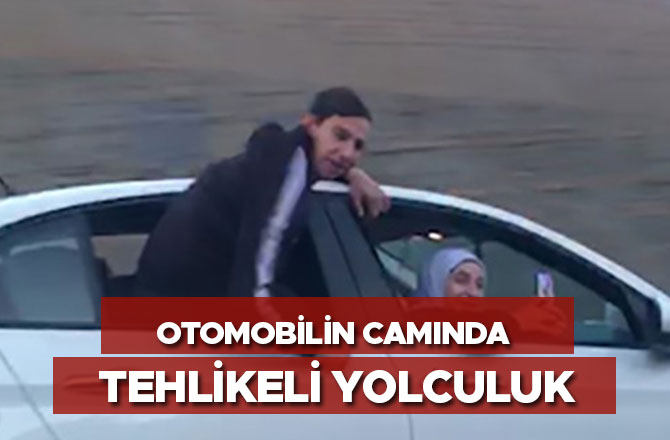 Kahramanmaraş'ta otomobilin camında tehlikeli yolculuk