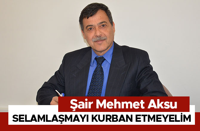 Şair Mehmet Aksu, Selamlaşmayı Kurban Etmeyelim