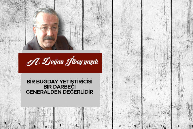 Bir buğday yetiştiricisi bir darbeci generalden değerlidir