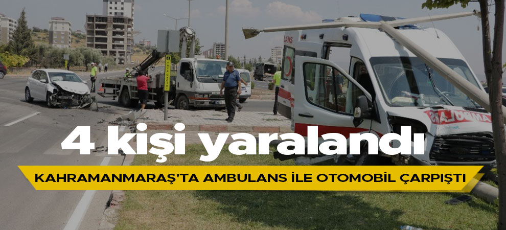 Kahramanmaraş'ta ambulans ile otomobil çarpıştı: 4 yaralı