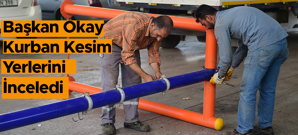 Başkan Okay Kurban Kesim Yerlerini İnceledi