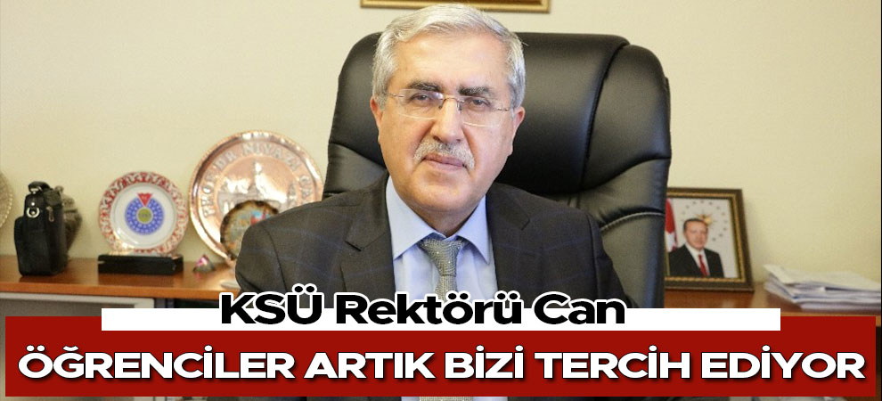 KSÜ Rektörü Can: Öğrenciler artık bizi tercih ediyor
